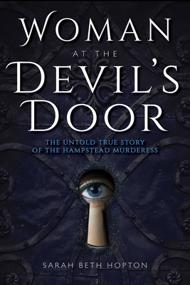 Woman at the Devil's Door: The Untold True Story of the Hampstead Murderess - Hopton, Sarah Beth