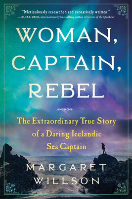 Woman, Captain, Rebel: The Extraordinary True Story of a Daring Icelandic Sea Captain - Willson, Margaret