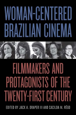 Woman-Centered Brazilian Cinema: Filmmakers and Protagonists of the Twenty-First Century - Draper, Jack A (Editor), and Rgo, Cacilda M (Editor)