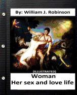 Woman: Her Sex and Love Life: By: William J. Robinson (Illustrated)