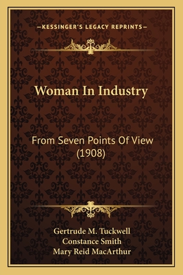 Woman in Industry: From Seven Points of View (1908) - Tuckwell, Gertrude M, and Smith, Constance, and MacArthur, Mary Reid