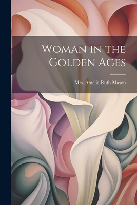Woman in the Golden Ages - Mason, Amelia Ruth (Gere), Mrs.