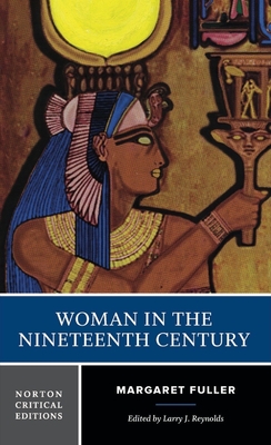 Woman in the Nineteenth Century: A Norton Critical Edition - Fuller, Margaret, and Reynolds, Larry J (Editor)