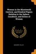 Woman in the Nineteenth Century, and Kindred Papers Relating to the Sphere, Condition, and Duties of Woman