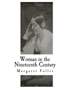 Woman in the Nineteenth Century: Kindred Papers Relating to the Sphere, Condition and Duties, of Woman