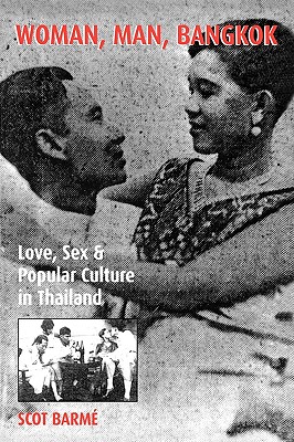 Woman, Man, Bangkok: Love, Sex, and Popular Culture in Thailand - Barm, Scot