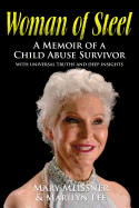 Woman of Steel: A Memoir of a Child Abuse Survivor With Universal Truths and Deep Insights