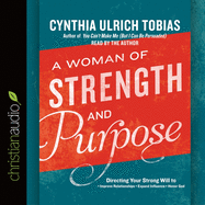 Woman of Strength and Purpose: Directing Your Strong Will to Improve Relationships, Expand Influence, and Honor God