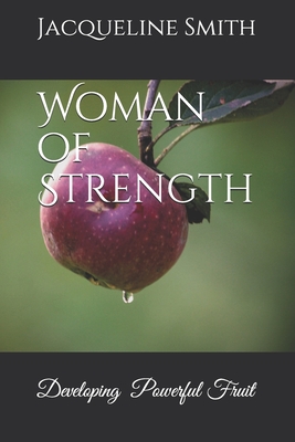 Woman of Strength: Developing Powerful Fruit - Smith, Jacqueline