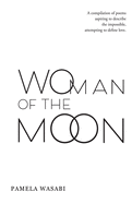 Woman of the Moon: A Compilation of Poems Aspiring to Describe the Impossible, Attempting to Define Love.