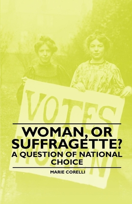 Woman, Or Suffragette? - A Question of National Choice - Corelli, Marie