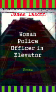 Woman Police Officer in Elavator: Poems - Lasdun, James