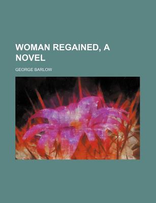 Woman Regained, a Novel - Barlow, George