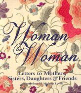 Woman to Woman: Letters to Mothers, Sisters, Daughters, and Friends