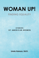 Woman Up!: Finding Equality: Stories of American Women