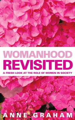 Womanhood Revisited: A Fresh Look at the Role of Women in Ministry - Graham, Anne