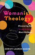 Womanish Theology: Discovering God Through the Lens of Black Girlhood