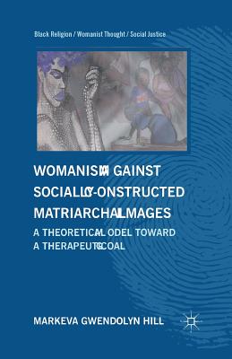 Womanism Against Socially Constructed Matriarchal Images: A Theoretical Model Toward a Therapeutic Goal - Hill, M