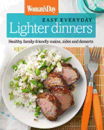 Woman's Day Easy Everyday Lighter Dinners: Healthy, Family-Friendly Mains, Sides and Desserts