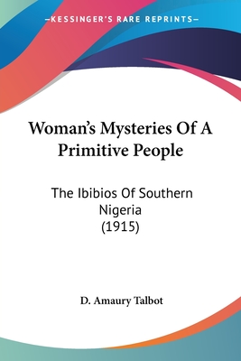 Woman's Mysteries Of A Primitive People: The Ibibios Of Southern Nigeria (1915) - Talbot, D Amaury