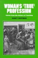 Woman's "True" Profession: Voices from the History of Teaching