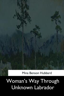 Woman's Way Through Unknown Labrador - Hubbard, Mina Benson