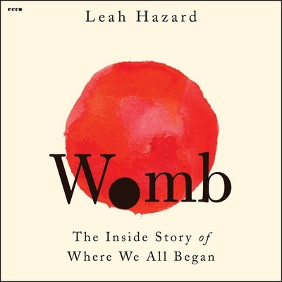 Womb: The Inside Story of Where We All Began - Hazard, Leah (Read by)