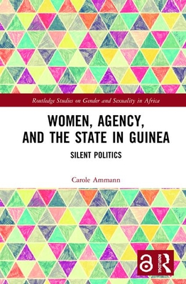 Women, Agency, and the State in Guinea: Silent Politics - Ammann, Carole