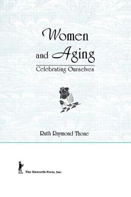 Women and Aging: Celebrating Ourselves - Cole, Ellen, and Rothblum, Esther D, and Thone, Ruth R