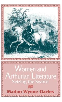 Women and Arthurian Literature: Seizing the Sword - Wynne-Davies, Marion