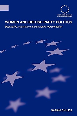 Women and British Party Politics: Descriptive, Substantive and Symbolic Representation - Childs, Sarah