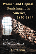 Women and Capital Punishment in America, 1840-1899: Death Sentences and Executions in the United States and Canada