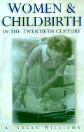 Women and Childbirth in the Twentieth Century