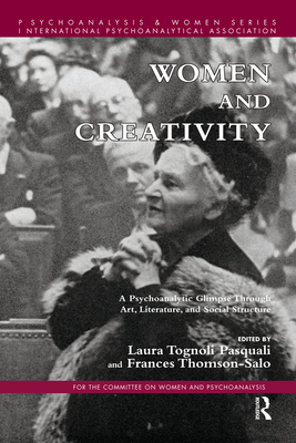 Women and Creativity: A Psychoanalytic Glimpse Through Art, Literature, and Social Structure - Thomson-Salo, Frances (Editor), and Tognoli Pasquali, Laura (Editor)