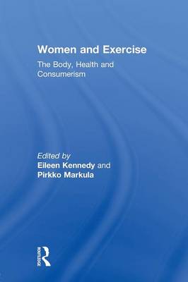 Women and Exercise: The Body, Health and Consumerism - Kennedy, Eileen (Editor), and Markula, Pirkko (Editor)
