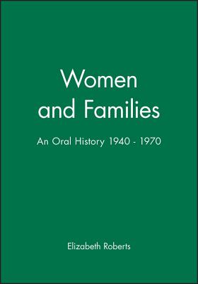Women and Families: An Oral History 1940 - 1970 - Roberts, Elizabeth, Ed.D.