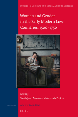 Women and Gender in the Early Modern Low Countries, 1500 - 1750 - Moran, Sarah Joan (Editor), and Pipkin, Amanda C (Editor)