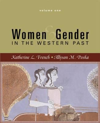 Women and Gender: In the Western Past, Volume One - French, Katherine L, Professor, and Poska, Allyson M, Professor