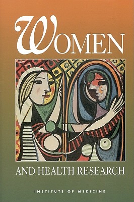 Women and Health Research: Ethical and Legal Issues of Including Women in Clinical Studies, Volume 1 - Institute of Medicine, and Committee on Ethical and Legal Issues Relating to the Inclusion of Women in Clinical Studies, and...