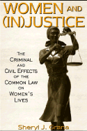 Women and (Injustice: The Criminal and Civil Effects of the Common Law on Women's Lives - Grana, Sheryl J