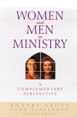 Women and Men in Ministry: A Complementary Perspective - Saucy, Robert, Dr. (Editor), and Tenelshof, Judith (Editor), and Arnold, Clinton (Contributions by)