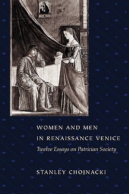 Women and Men in Renaissance Venice: Twelve Essays on Patrician Society - Chojnacki, Stanley, Professor