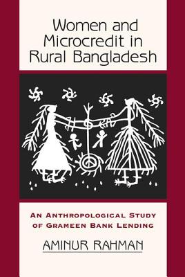 Women and Microcredit in Rural Bangladesh: An Anthropological Study of Grameen Bank Lending - Rahman, Aminur