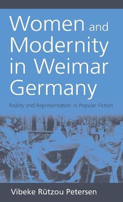 Women and Modernity in Weimar Germany: Reality and Its Representation in Popular Fiction - Petersen, Vibeke Rtzou