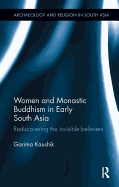 Women and Monastic Buddhism in Early South Asia: Rediscovering the invisible believers