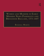 Women and Murder in Early Modern News Pamphlets and Broadside Ballads, 1573-1697: Essential Works for the Study of Early Modern Women, Series III, Part One, Volume 7