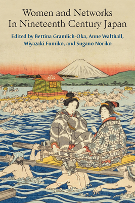 Women and Networks in Nineteenth-Century Japan: Volume 90 - Gramlich-Oka, Bettina, and Walthall, Anne, and Miyazaki, Fumiko