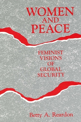 Women and Peace: Feminist Visions of Global Security - Reardon, Betty a