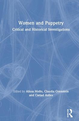 Women and Puppetry: Critical and Historical Investigations - Mello, Alissa (Editor), and Orenstein, Claudia (Editor), and Astles, Cariad (Editor)