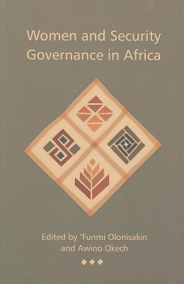 Women and Security Governance in Africa - Olonisakin, Funmi (Editor), and Okech, Awino (Editor)
